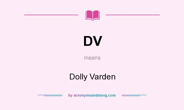 What does DV mean? It stands for Dolly Varden