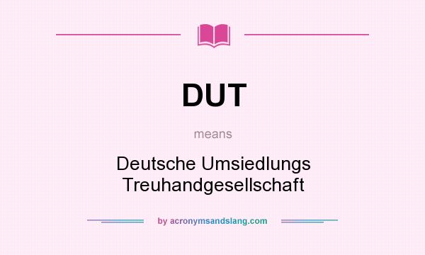 What does DUT mean? It stands for Deutsche Umsiedlungs Treuhandgesellschaft