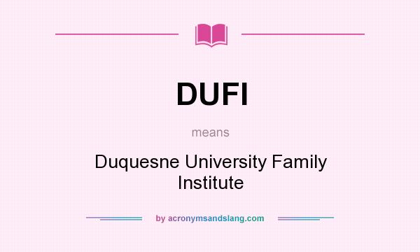 What does DUFI mean? It stands for Duquesne University Family Institute