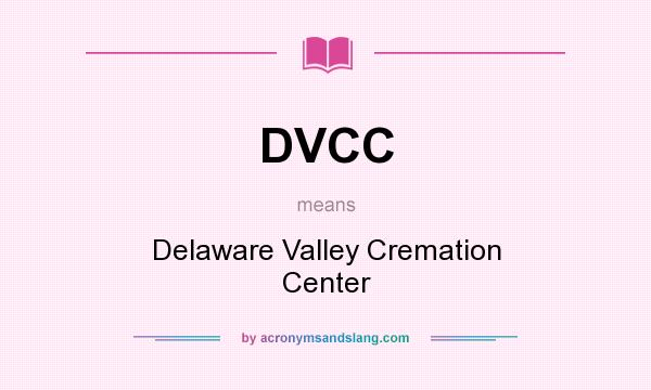 What does DVCC mean? It stands for Delaware Valley Cremation Center