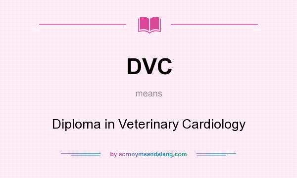 What does DVC mean? It stands for Diploma in Veterinary Cardiology
