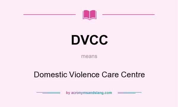 What does DVCC mean? It stands for Domestic Violence Care Centre