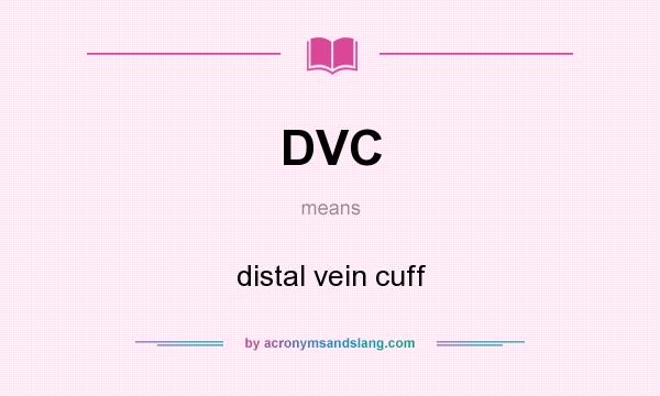 What does DVC mean? It stands for distal vein cuff