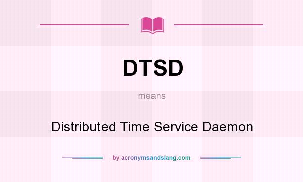 What does DTSD mean? It stands for Distributed Time Service Daemon
