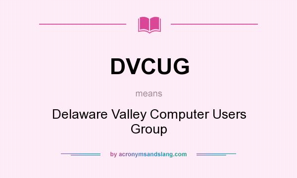 What does DVCUG mean? It stands for Delaware Valley Computer Users Group