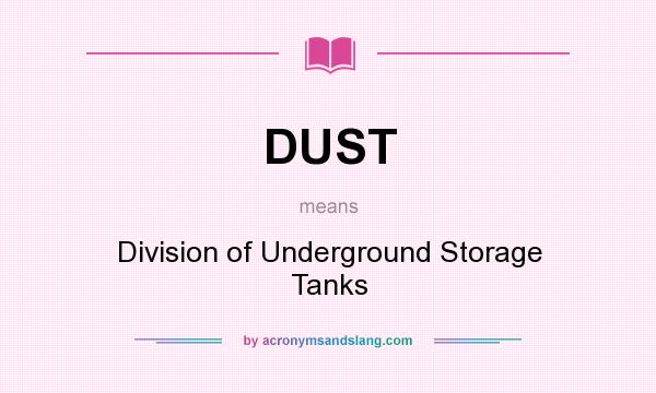 What does DUST mean? It stands for Division of Underground Storage Tanks