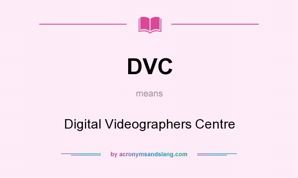 What does DVC mean? It stands for Digital Videographers Centre
