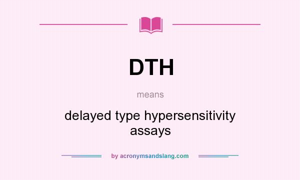 What does DTH mean? It stands for delayed type hypersensitivity assays