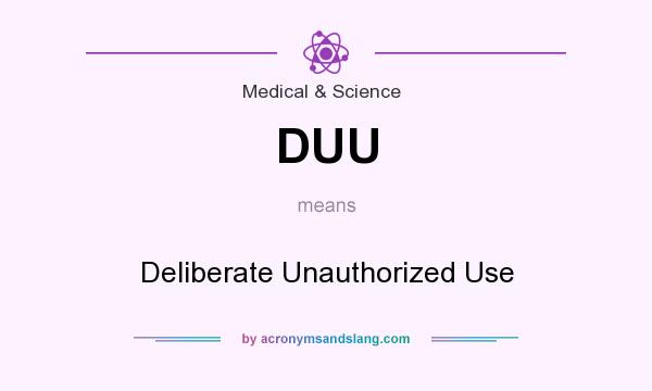What does DUU mean? It stands for Deliberate Unauthorized Use