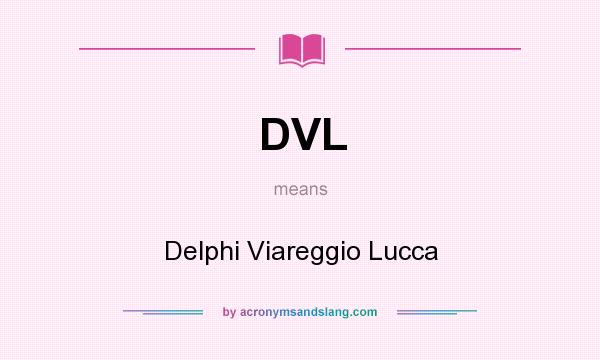 What does DVL mean? It stands for Delphi Viareggio Lucca