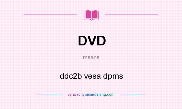 What does DVD mean? It stands for ddc2b vesa dpms