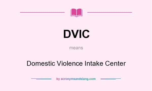What does DVIC mean? It stands for Domestic Violence Intake Center