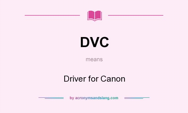 What does DVC mean? It stands for Driver for Canon