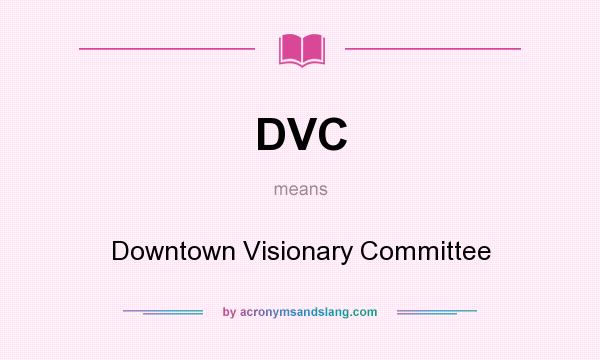 What does DVC mean? It stands for Downtown Visionary Committee
