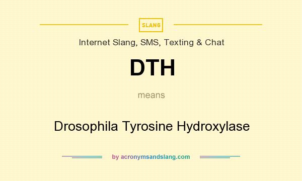 What does DTH mean? It stands for Drosophila Tyrosine Hydroxylase