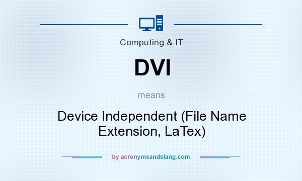 What does DVI mean? It stands for Device Independent (File Name Extension, LaTex)