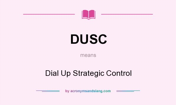 What does DUSC mean? It stands for Dial Up Strategic Control