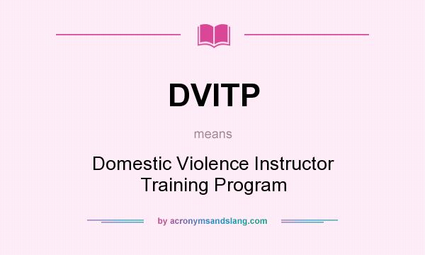 What does DVITP mean? It stands for Domestic Violence Instructor Training Program