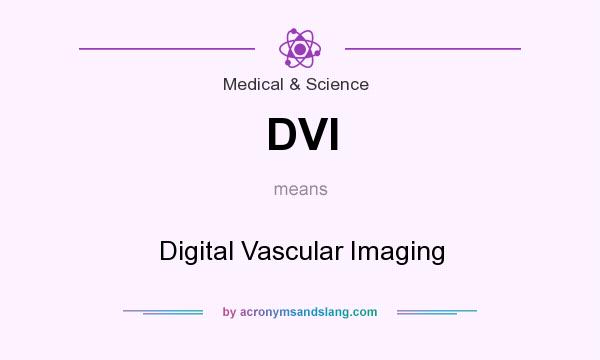 What does DVI mean? It stands for Digital Vascular Imaging