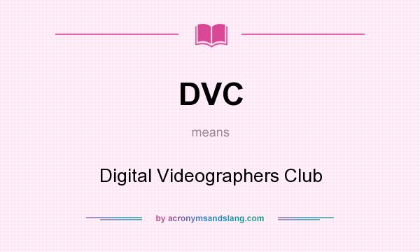 What does DVC mean? It stands for Digital Videographers Club