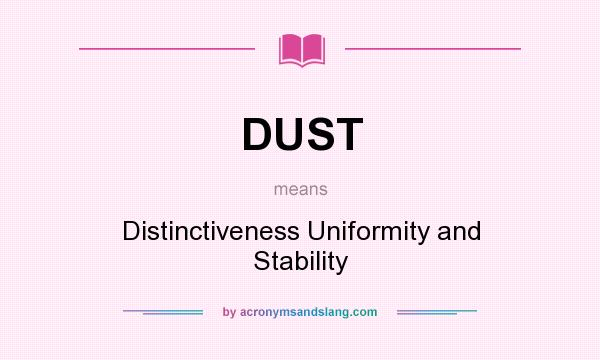 What does DUST mean? It stands for Distinctiveness Uniformity and Stability