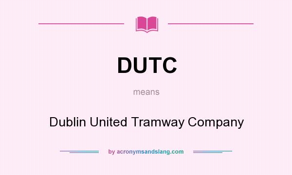 What does DUTC mean? It stands for Dublin United Tramway Company