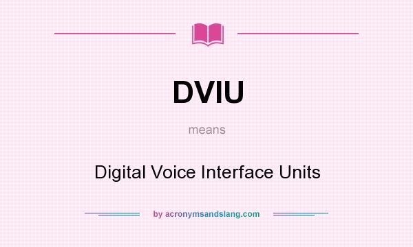 What does DVIU mean? It stands for Digital Voice Interface Units