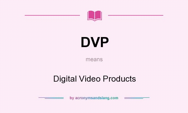 What does DVP mean? It stands for Digital Video Products