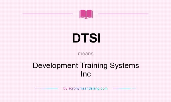 What does DTSI mean? It stands for Development Training Systems Inc