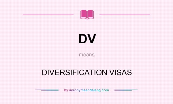 What does DV mean? It stands for DIVERSIFICATION VISAS