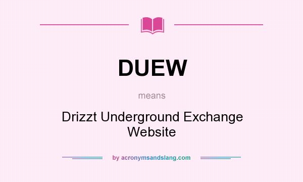 What does DUEW mean? It stands for Drizzt Underground Exchange Website