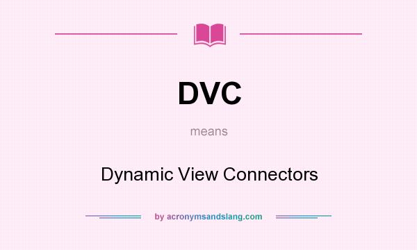 What does DVC mean? It stands for Dynamic View Connectors