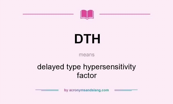 What does DTH mean? It stands for delayed type hypersensitivity factor