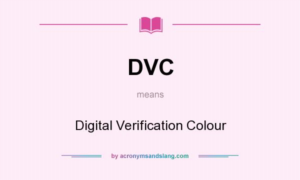 What does DVC mean? It stands for Digital Verification Colour
