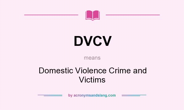 What does DVCV mean? It stands for Domestic Violence Crime and Victims
