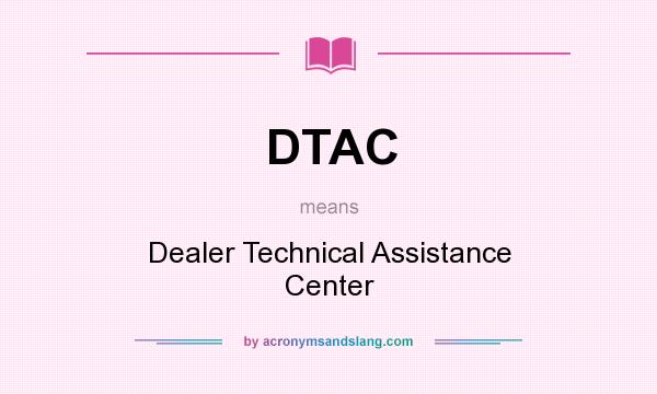 What does DTAC mean? It stands for Dealer Technical Assistance Center