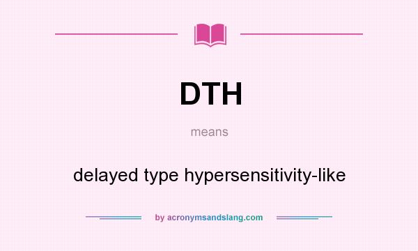 What does DTH mean? It stands for delayed type hypersensitivity-like