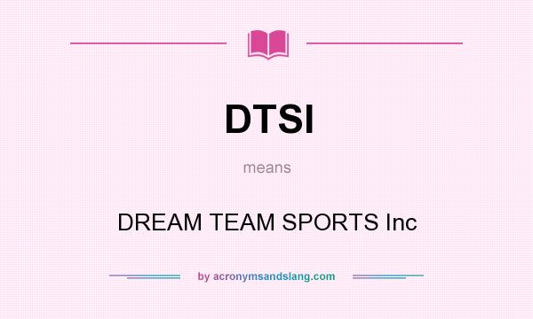 What does DTSI mean? It stands for DREAM TEAM SPORTS Inc