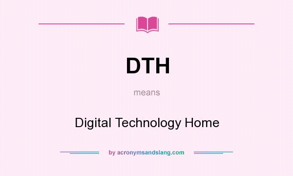 What does DTH mean? It stands for Digital Technology Home