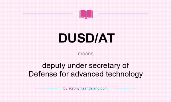 What does DUSD/AT mean? It stands for deputy under secretary of Defense for advanced technology