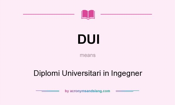 What does DUI mean? It stands for Diplomi Universitari in Ingegner