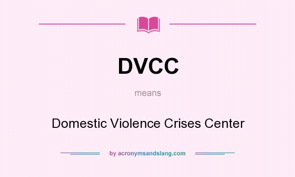 What does DVCC mean? It stands for Domestic Violence Crises Center