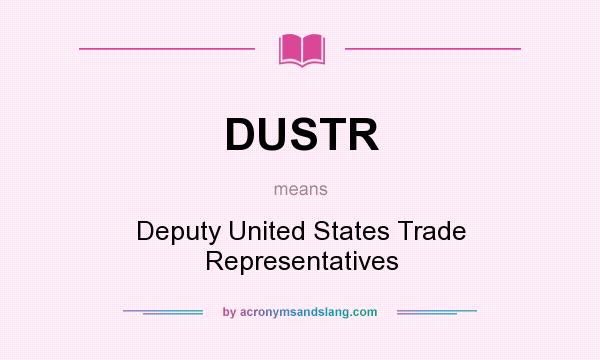 What does DUSTR mean? It stands for Deputy United States Trade Representatives