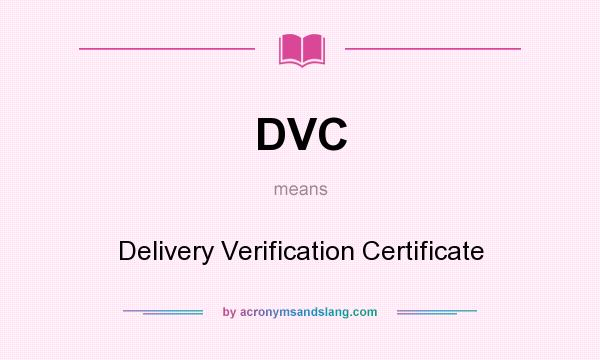 What does DVC mean? It stands for Delivery Verification Certificate