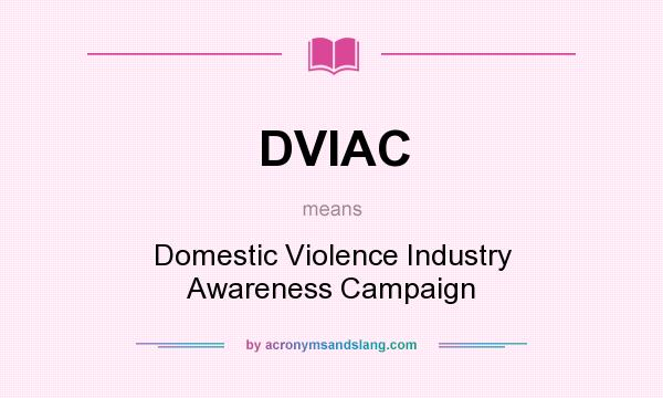 What does DVIAC mean? It stands for Domestic Violence Industry Awareness Campaign