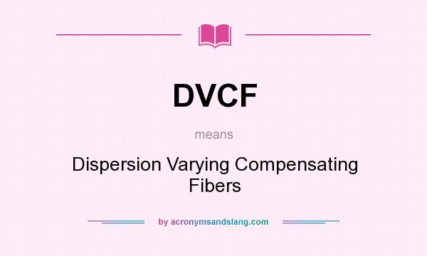 What does DVCF mean? It stands for Dispersion Varying Compensating Fibers