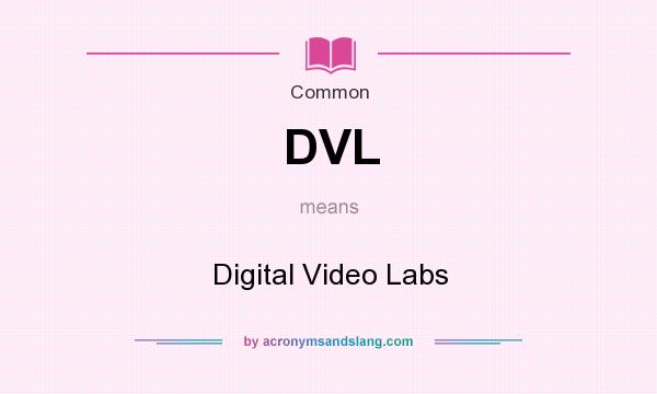 What does DVL mean? It stands for Digital Video Labs