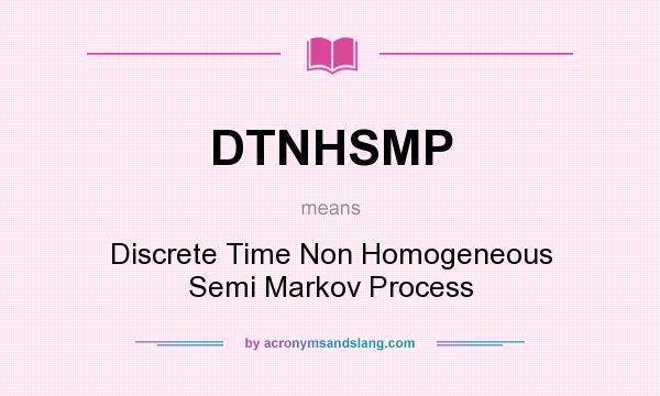 What does DTNHSMP mean? It stands for Discrete Time Non Homogeneous Semi Markov Process