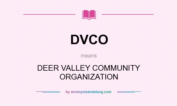 What does DVCO mean? It stands for DEER VALLEY COMMUNITY ORGANIZATION