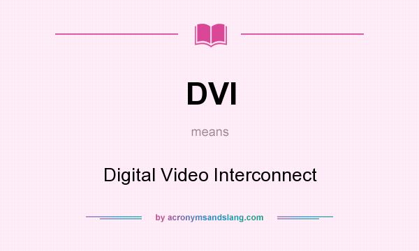 What does DVI mean? It stands for Digital Video Interconnect